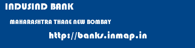 INDUSIND BANK  MAHARASHTRA THANE NEW BOMBAY   banks information 